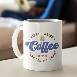 First I Drink The Coffee Sarcastic Funny Quote Mug