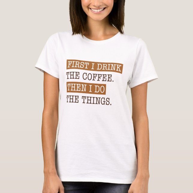 First I Drink The Coffee T-Shirt (Front)