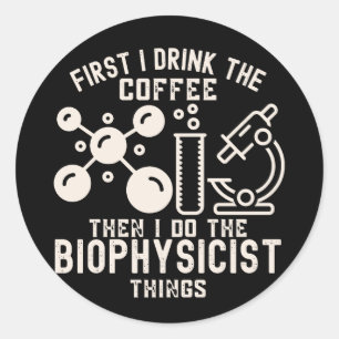 First I Drink the Coffee Then I Do the Biophysics Classic Round Sticker