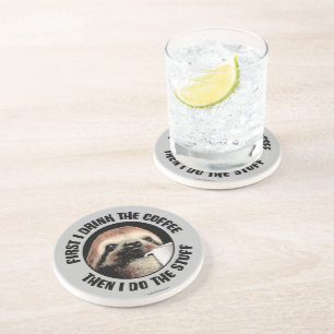 First I Drink The Coffee. Then I Do The Stuff Coaster