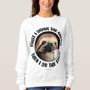 First I Drink The Coffee. Then I Do The Stuff - fu Sweatshirt