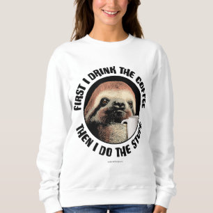 First I Drink The Coffee. Then I Do The Stuff - fu Sweatshirt