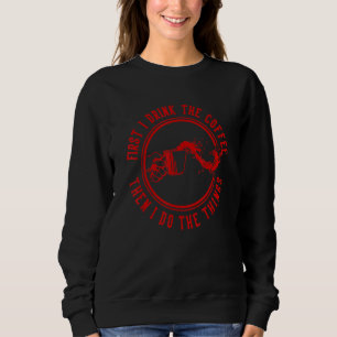 First I Drink the Coffee then I do the things 1 Sweatshirt