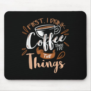 First I Drink The Coffee Then I Do The Things Bari Mouse Mat