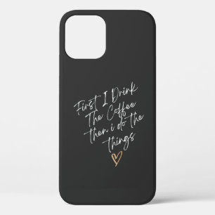 First I Drink The Coffee then i do the things iPhone 12 Case