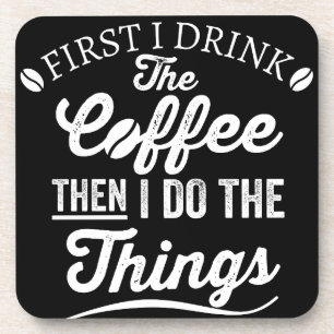 first i drink the coffee then i do the things coaster