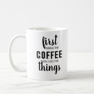 First I drink the coffee then I do the things Coff Mug