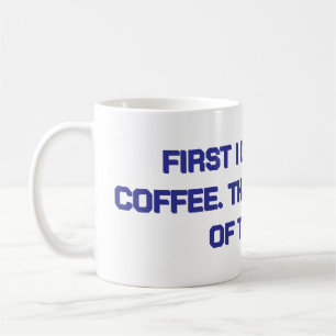 First I drink the coffee. Then I do the things. Coffee Mug