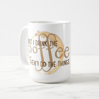 "First I Drink the Coffee Then  I Do the Things" Coffee Mug
