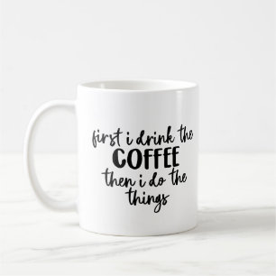 First I Drink the Coffee Then I Do The Things Coffee Mug