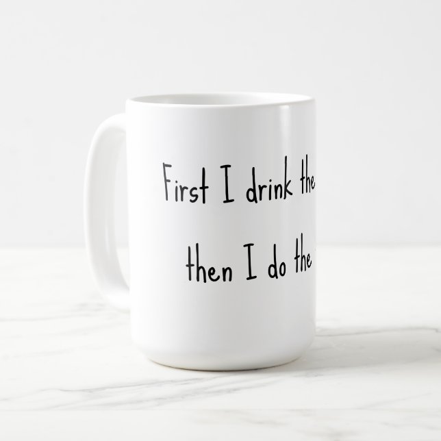 First I drink the coffee, then I do the things. Coffee Mug (Front Left)