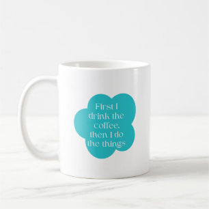 First I drink the coffee, then I do the things Coffee Mug