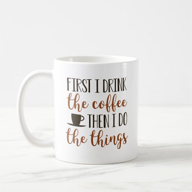First I Drink The Coffee Then I Do The Things Coffee Mug (Left)