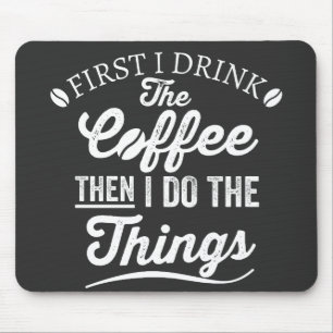 first i drink the coffee then i do the things mouse mat