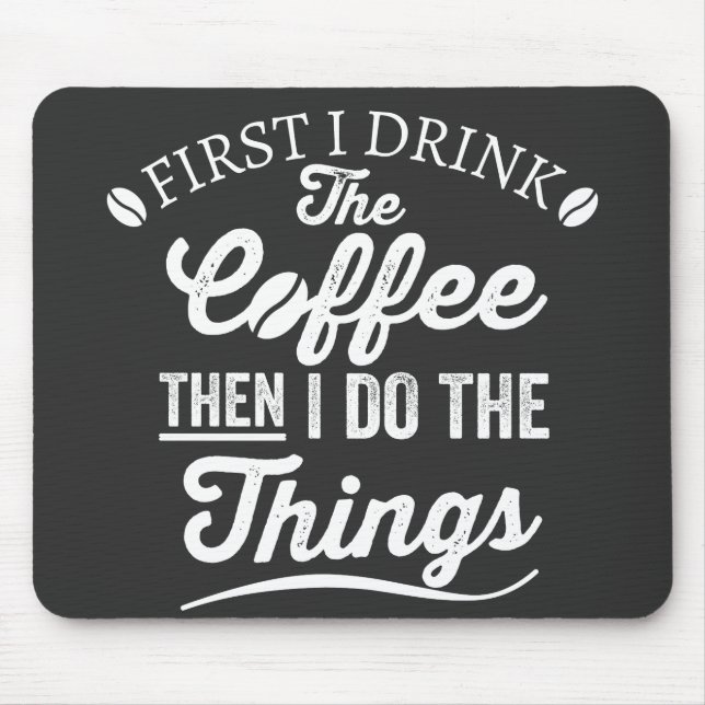 first i drink the coffee then i do the things mouse mat (Front)