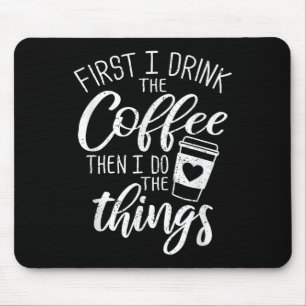 First I Drink The Coffee Then I Do The Things Mouse Mat