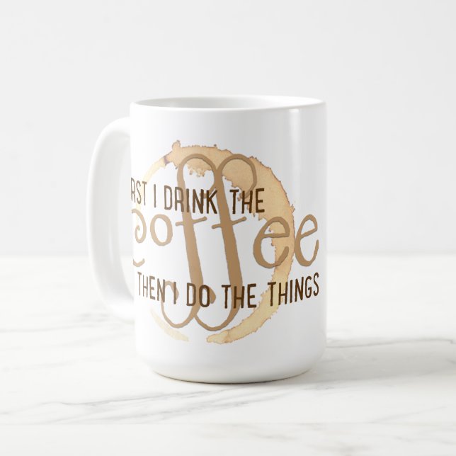"First I Drink the Coffee Then  I Do the Things" Mug (Front Left)