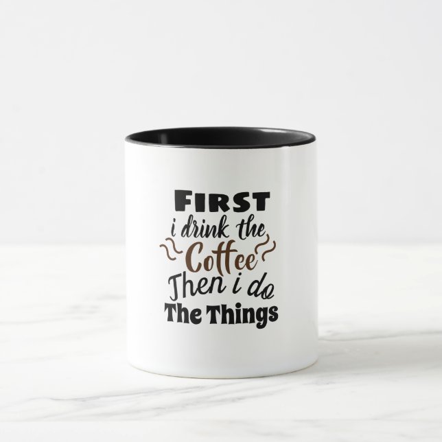 First I drink the coffee then I do the things Mug (Center)