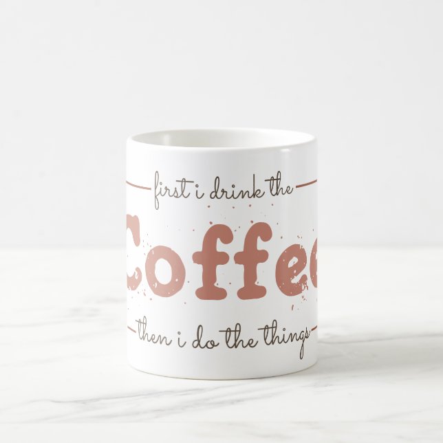 First I Drink the Coffee Then I Do the Things  Mug (Center)
