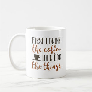 First I Drink The Coffee Then I Do The Things Mug