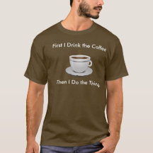 First I Drink the Coffee Then I Do the Things Tee