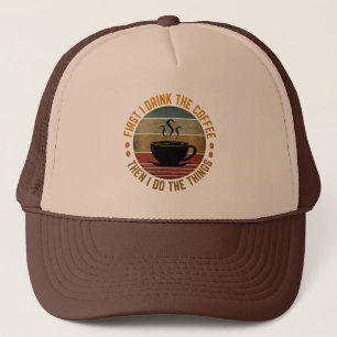 first i drink the coffee then i do the things   trucker hat