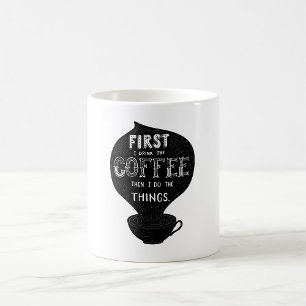 First I Drink The Coffee Then I Do Things Mug