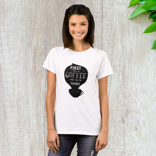 First I Drink The Coffee Then I Do Things T-Shirt
