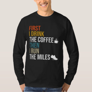 First I Drink The Coffee Then I Run The Miles Caf T-Shirt