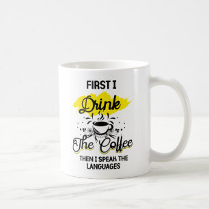 First I Drink The Coffee Then I Speak The Language Coffee Mug