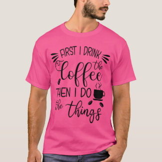 First I Drinkhe Coffee family T-Shirt