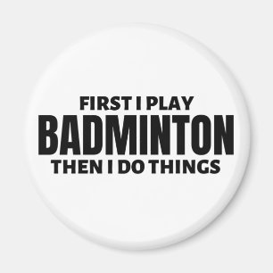 First I play badminton. Then I do things Magnet