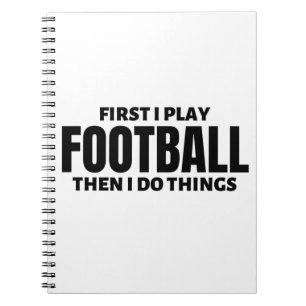 First I play football. Then I do things. Notebook