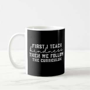 First I teach kindness then we follow Coffee Mug