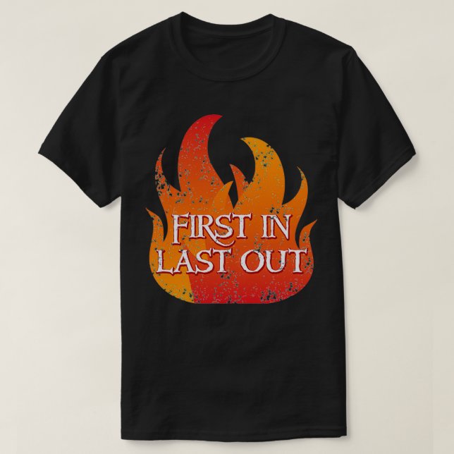 FIRST IN LAST OUT with fire T-Shirt (Design Front)