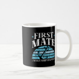 First Mate I Make Ship Happen Boat Yacht Sea 1 Coffee Mug