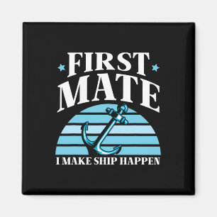 First Mate I Make Ship Happen Boat Yacht Sea Magnet