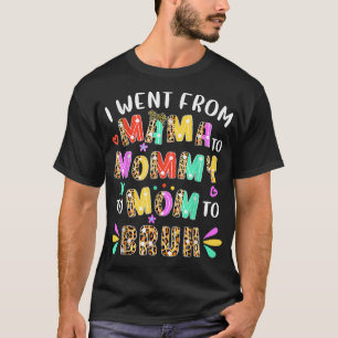 First Mother's Day I Went From Mama To Mommy To Mo T-Shirt