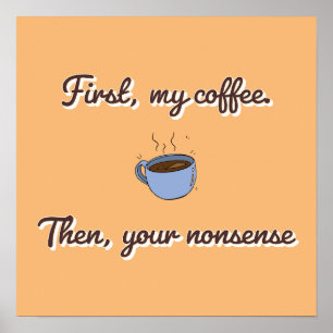 First My Coffee, Then Your Nonsense Poster