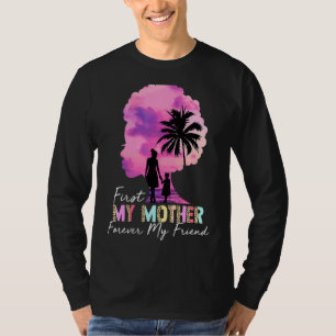 First My Mother Forever My Friend My Moms My Best  T-Shirt