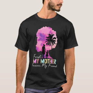 First My Mother Forever My Friend My Moms My Best  T-Shirt