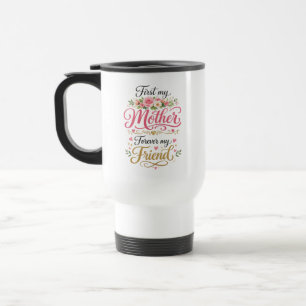 First My Mother Forever My Friend Personalized Travel Mug