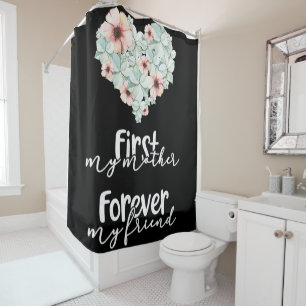 First My Mother Forever My Friend Shower Curtain
