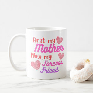 First My Mother, Now Forever Friend Coffee Mug