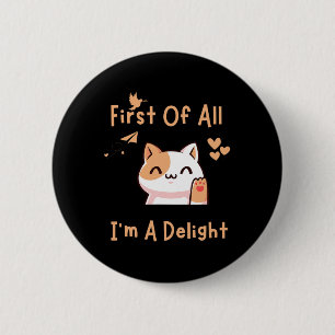 First Of All I39m A Delight Funny Cat 1  6 Cm Round Badge