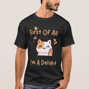 First Of All I39m A Delight Funny Cat 1  T-Shirt