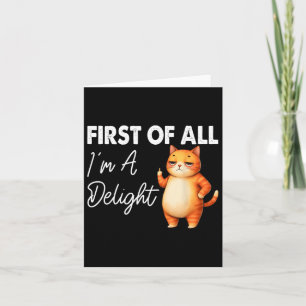 First Of All I39m A Delight Sarcastic Angry Cat Lo Card
