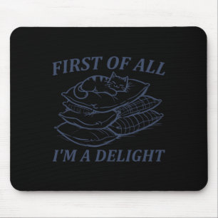 First Of All I39m A Delight Sarcastic Angry Cat Lo Mouse Mat