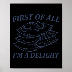 First Of All I39m A Delight Sarcastic Angry Cat Lo Poster