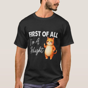 First Of All I39m A Delight Sarcastic Angry Cat Lo T-Shirt